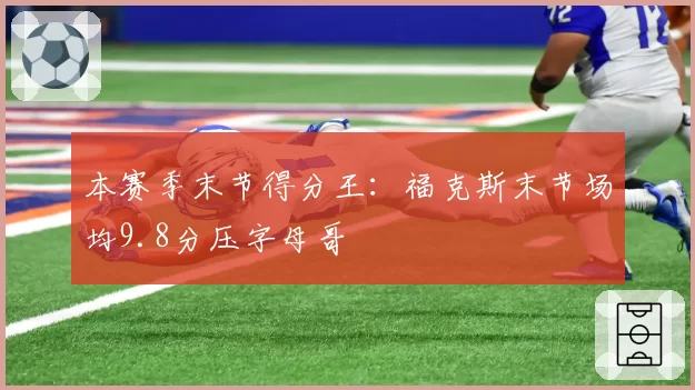 本赛季末节得分王：福克斯末节场均9.8分压字母哥