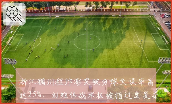 浙江稠州程帅澎突破分球失误率高达25%,刘维伟战术板被指过度复杂
